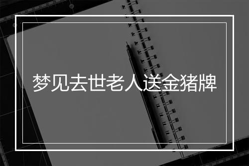 梦见去世老人送金猪牌