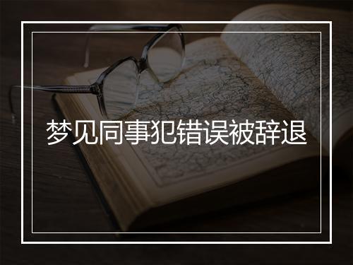 梦见同事犯错误被辞退