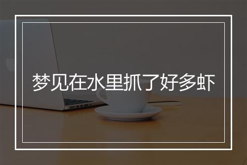 梦见在水里抓了好多虾