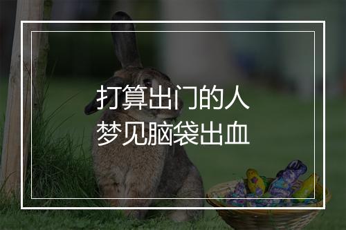 打算出门的人梦见脑袋出血