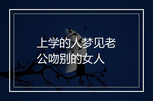 上学的人梦见老公吻别的女人