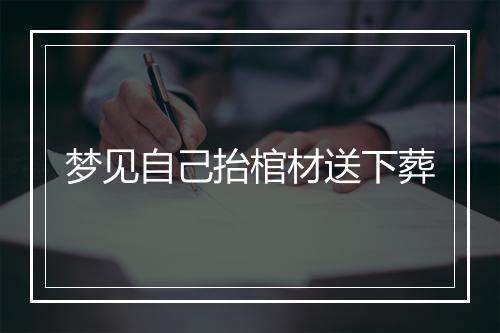 梦见自己抬棺材送下葬