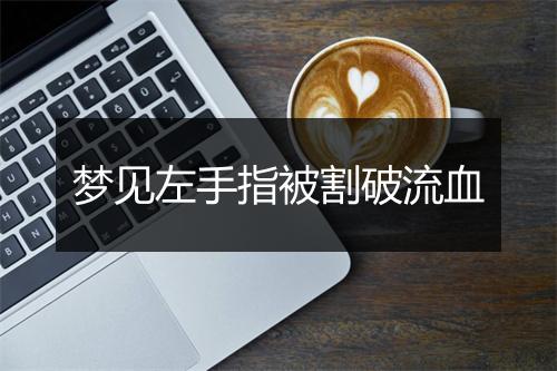 梦见左手指被割破流血