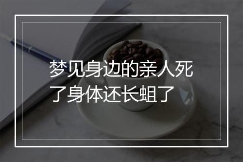 梦见身边的亲人死了身体还长蛆了