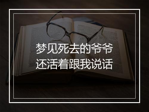 梦见死去的爷爷还活着跟我说话