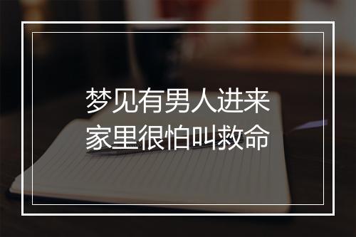 梦见有男人进来家里很怕叫救命