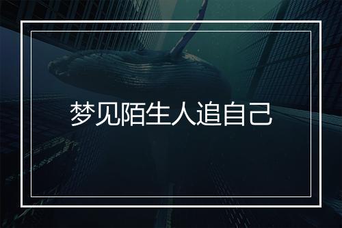 梦见陌生人追自己