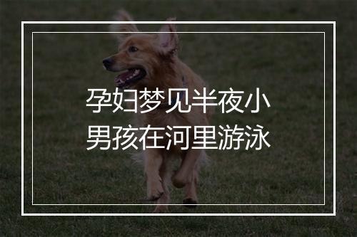 孕妇梦见半夜小男孩在河里游泳