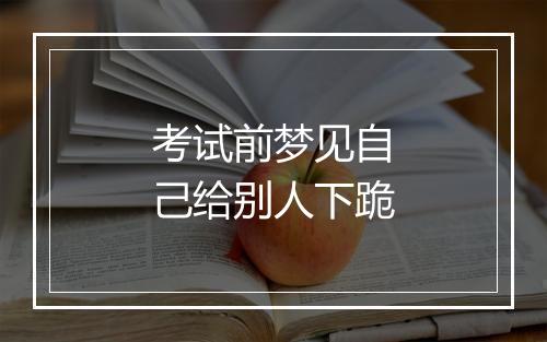 考试前梦见自己给别人下跪