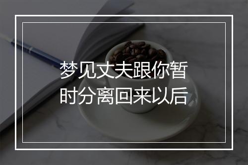 梦见丈夫跟你暂时分离回来以后