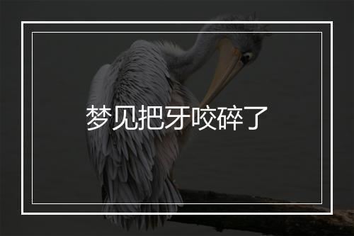 梦见把牙咬碎了