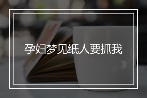 孕妇梦见纸人要抓我