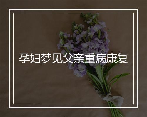 孕妇梦见父亲重病康复