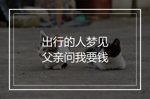 出行的人梦见父亲问我要钱