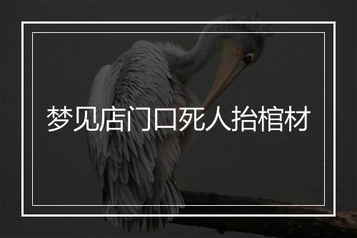 梦见店门口死人抬棺材