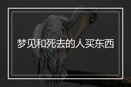 梦见和死去的人买东西