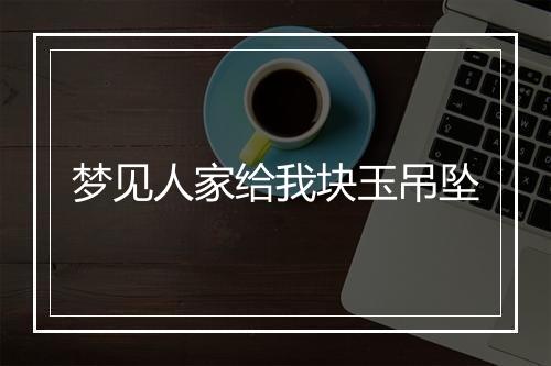 梦见人家给我块玉吊坠