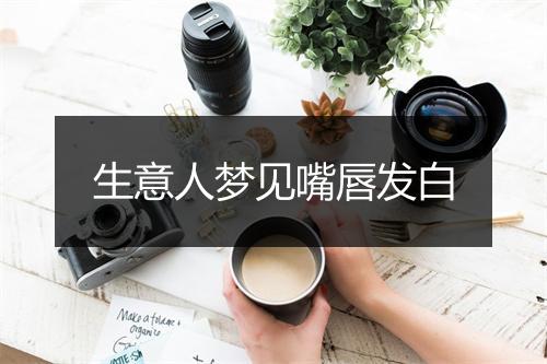 生意人梦见嘴唇发白