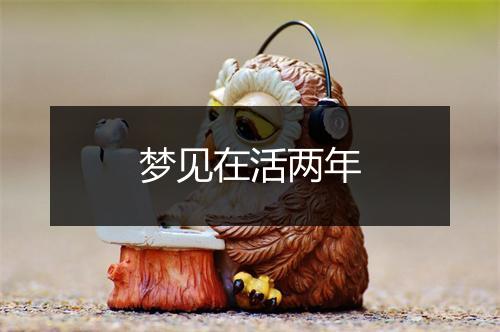 梦见在活两年