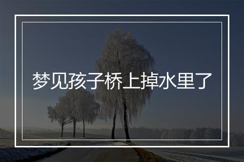 梦见孩子桥上掉水里了