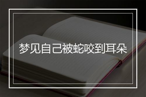 梦见自己被蛇咬到耳朵