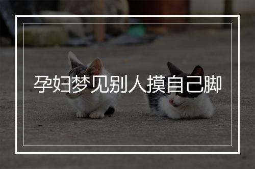 孕妇梦见别人摸自己脚