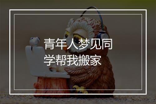 青年人梦见同学帮我搬家