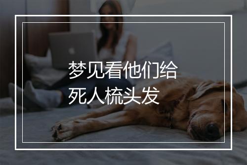 梦见看他们给死人梳头发