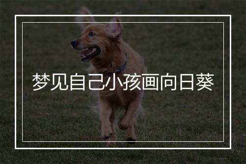 梦见自己小孩画向日葵