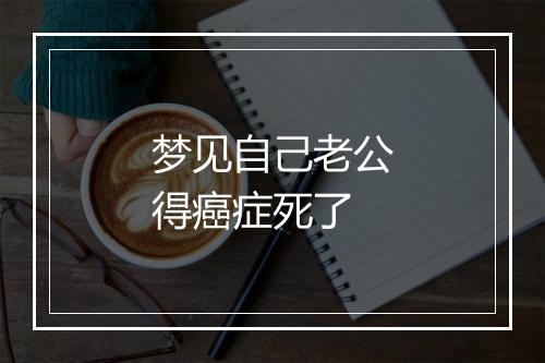 梦见自己老公得癌症死了