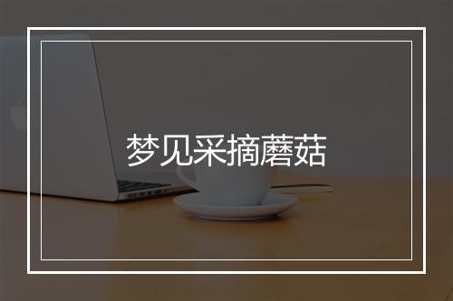 梦见采摘蘑菇