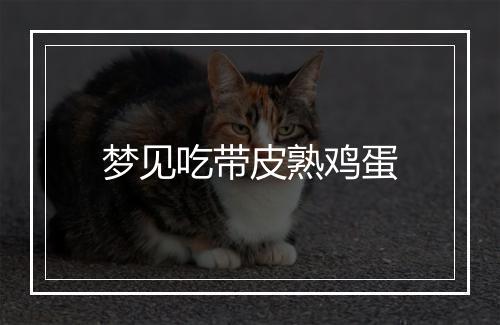 梦见吃带皮熟鸡蛋