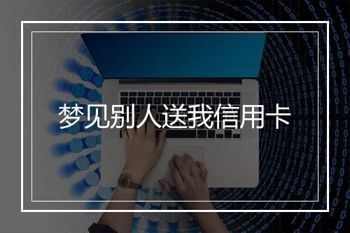 梦见别人送我信用卡