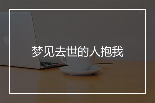 梦见去世的人抱我