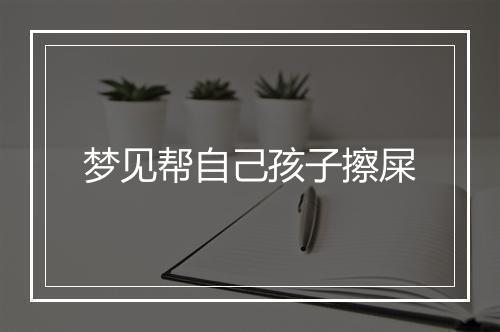 梦见帮自己孩子擦屎