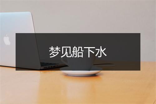 梦见船下水