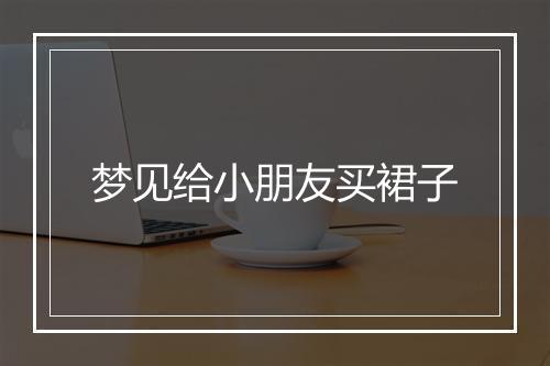 梦见给小朋友买裙子