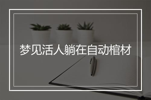 梦见活人躺在自动棺材