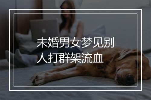 未婚男女梦见别人打群架流血