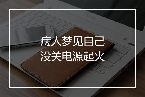 病人梦见自己没关电源起火