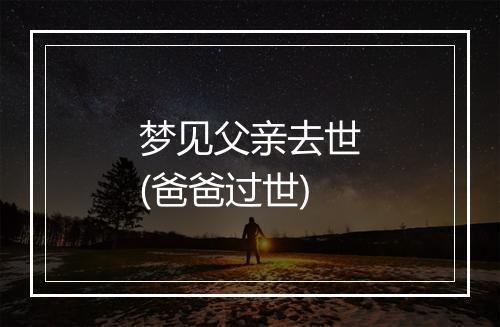 梦见父亲去世(爸爸过世)