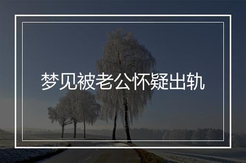 梦见被老公怀疑出轨