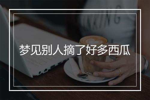 梦见别人摘了好多西瓜