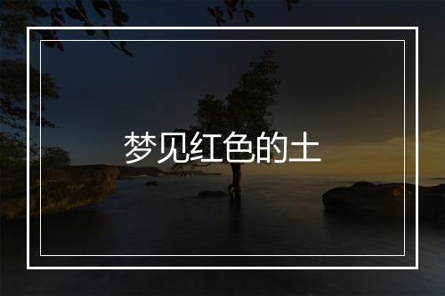 梦见红色的土