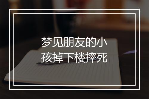 梦见朋友的小孩掉下楼摔死