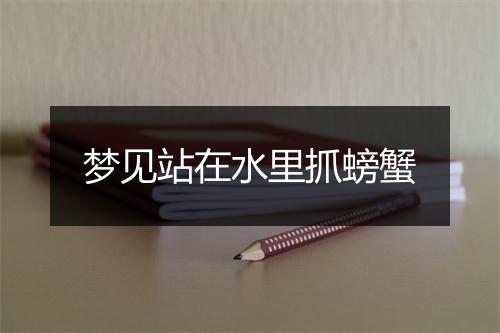 梦见站在水里抓螃蟹