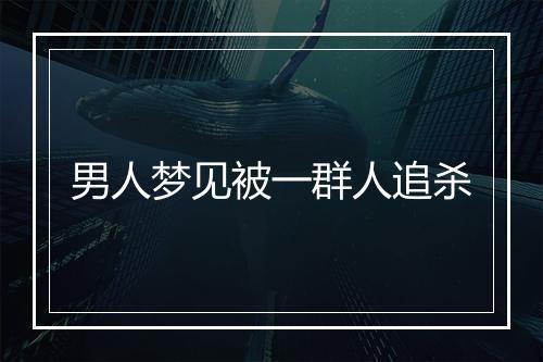 男人梦见被一群人追杀