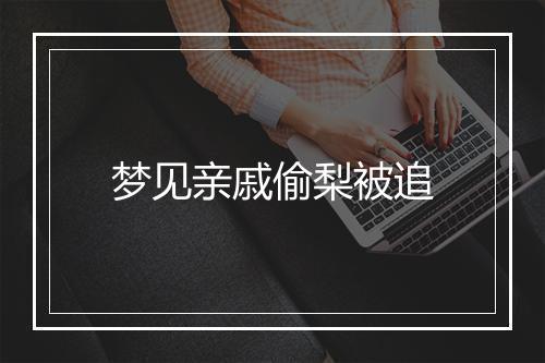 梦见亲戚偷梨被追