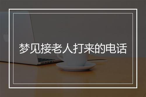 梦见接老人打来的电话