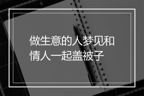 做生意的人梦见和情人一起盖被子